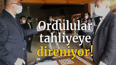 Ordulular tahliyeye direniyor!